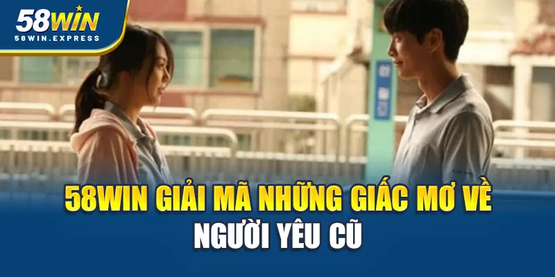 58WIN-giai-ma-nhung-giac-mo-ve-nguoi-yeu-cu