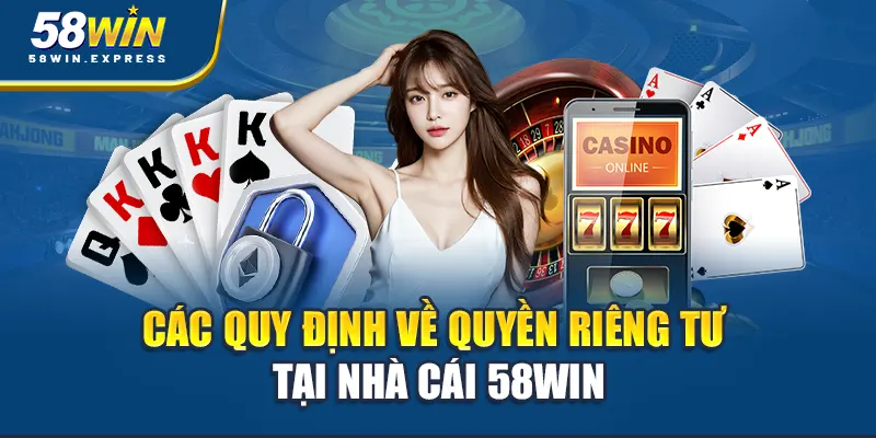 cac-quy-dinh-ve-quyen-rieng-tu-tai-nha-cai-58win