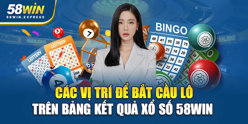 Các vị trí để bắt cầu lô trên bảng kết quả xổ số 58WIN