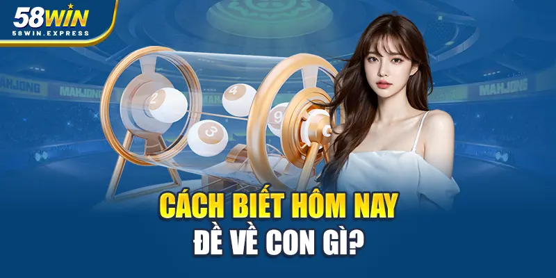 cach-biet-hom-nay-de-ve-con-gi-