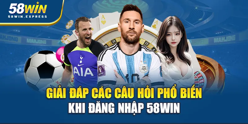 giai-dap-cac-cau-hoi-pho-bien-khi-dang-nhap-58win