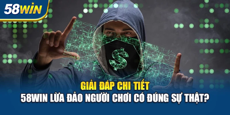 giai-dap-chi-tiet-58win-lua-dao-nguoi-choi-co-dung-su-that-