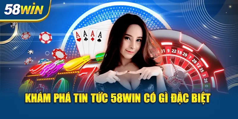 kham-pha-tin-tuc-58win-co-gi-dac-biet