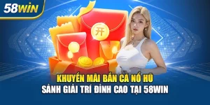 khuyen-mai-ban-ca-no-hu-sanh-giai-tri-dinh-cao-tai-58win