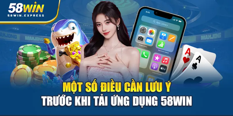 mot-so-dieu-can-luu-y-truoc-khi-tai-ung-dung-58win