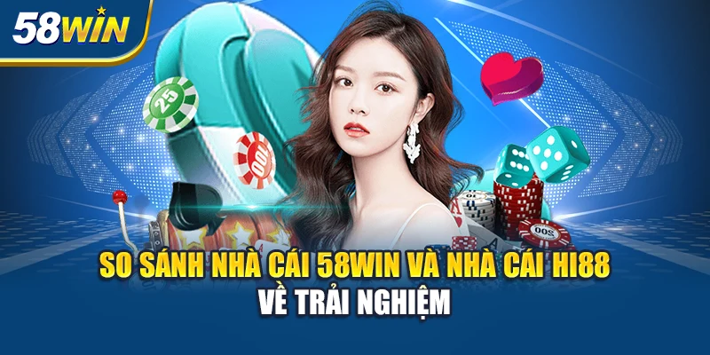 so-sanh-nha-cai-58win-va-nha-cai-hi88-ve-trai-nghiem