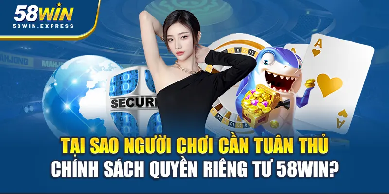 tai-sao-nguoi-choi-can-tuan-thu-chinh-sach-quyen-rieng-tu-58win-