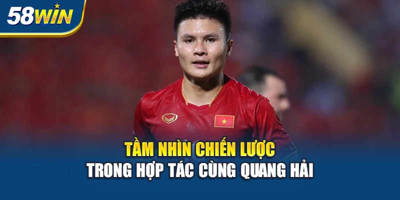 tam-nhin-chien-luoc-trong-hop-tac-cung-quang-hai