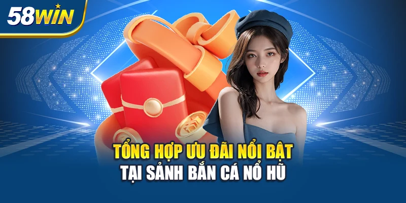 tong-hop-uu-dai-noi-bat-tai-sanh-ban-ca-no-hu