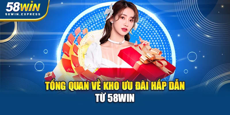 tong-quan-ve-kho-uu-dai-hap-dan-tu-58win